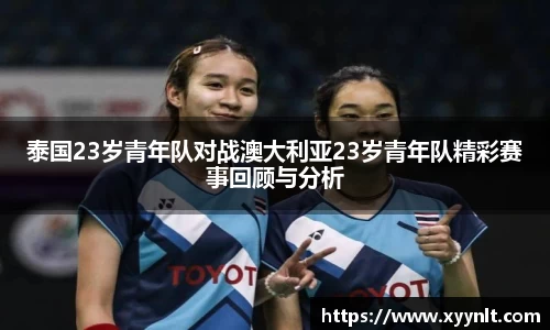 泰国23岁青年队对战澳大利亚23岁青年队精彩赛事回顾与分析
