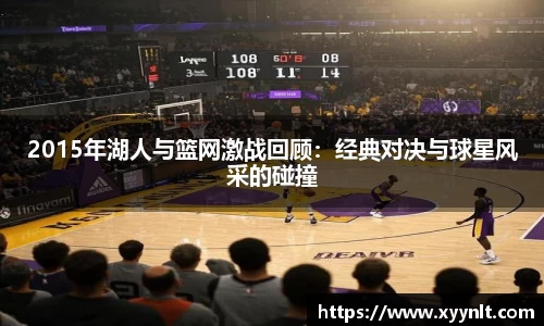 2015年湖人与篮网激战回顾：经典对决与球星风采的碰撞
