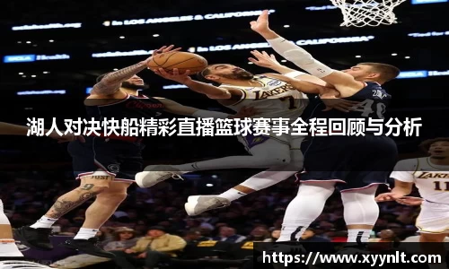 湖人对决快船精彩直播篮球赛事全程回顾与分析
