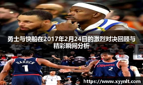 勇士与快船在2017年2月24日的激烈对决回顾与精彩瞬间分析