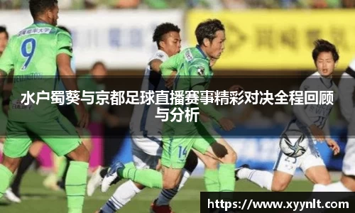 水户蜀葵与京都足球直播赛事精彩对决全程回顾与分析