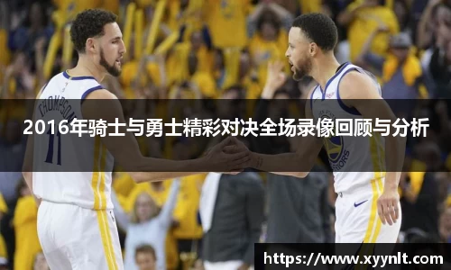 2016年骑士与勇士精彩对决全场录像回顾与分析