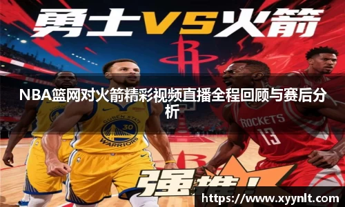 NBA篮网对火箭精彩视频直播全程回顾与赛后分析
