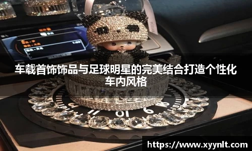 车载首饰饰品与足球明星的完美结合打造个性化车内风格