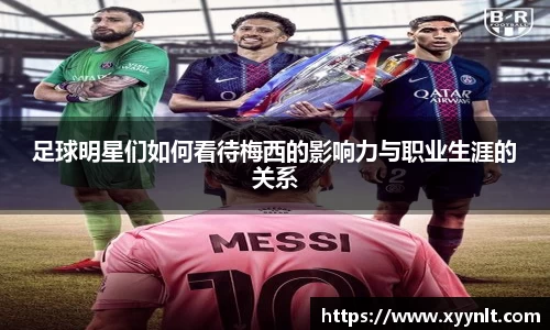 足球明星们如何看待梅西的影响力与职业生涯的关系