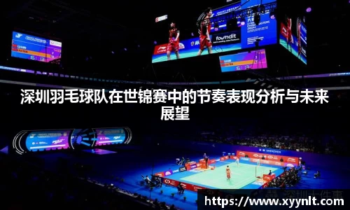 深圳羽毛球队在世锦赛中的节奏表现分析与未来展望
